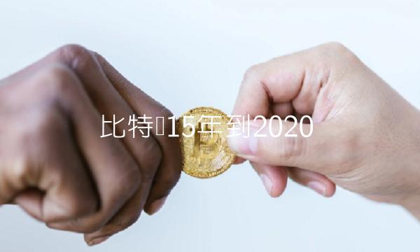 比特币15年到2020 比特币15年到2020