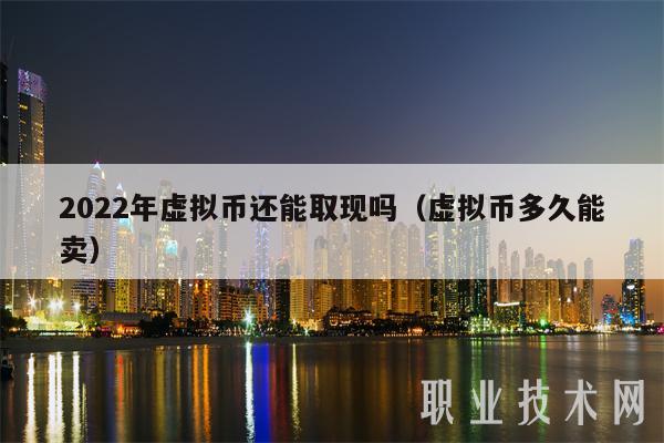2022年虚拟币还能取现吗(虚拟币多久能卖)-第1张图片-欧易下载 2022年虚拟币还能取现吗(虚拟币多久能卖)-第1张图片-欧易下载
