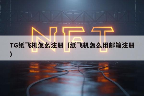 TG纸飞机怎么注册（纸飞机怎么用邮箱注册）-第1张图片-欧易下载