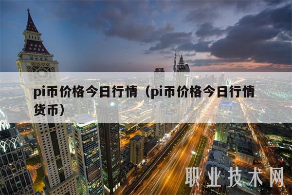 pi币价格今日行情(pi币价格今日行情 货币)