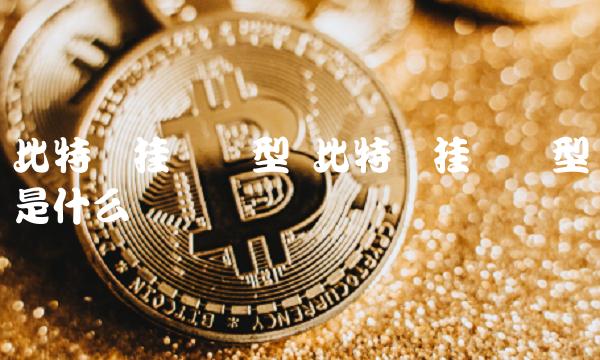 比特币挂单类型 比特币挂单类型是什么 比特币挂单类型 比特币挂单类型是什么