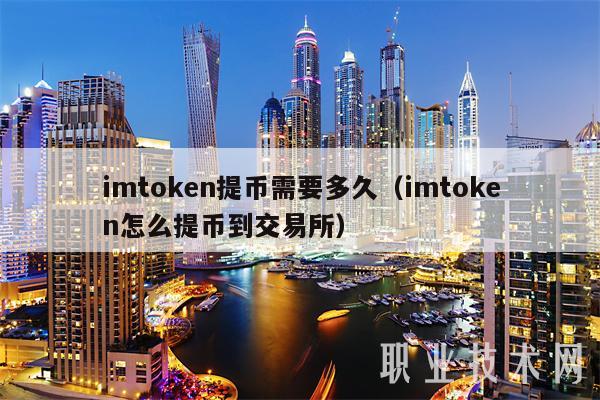 imtoken提币需要多久(imtoken怎么提币到交易所)