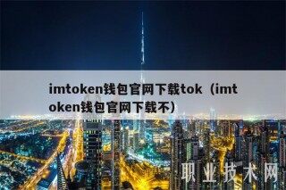 imtokn钱包官网下载tok（imtokn钱包官网下载不）