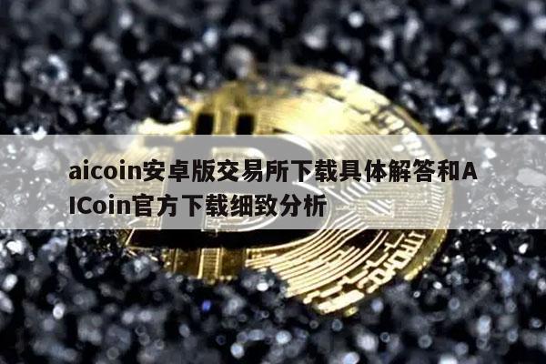aicoin安卓版交易所下载具体解答和AICoin官方下载细致分析-第1张图片-欧易下载 aicoin安卓版交易所下载具体解答和AICoin官方下载细致分析-第1张图片-欧易下载