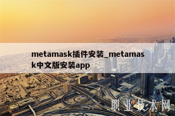 metamask插件安装_metamask中文版安装app