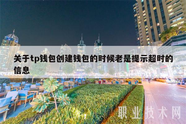 关于tp钱包创建钱包的时候老是提示超时的信息