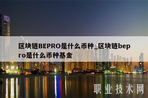 区块链BEPRO是什么币种_区块链bepro是什么币种基金