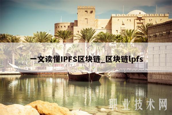 一文读懂IPFS区块链_区块链lpfs