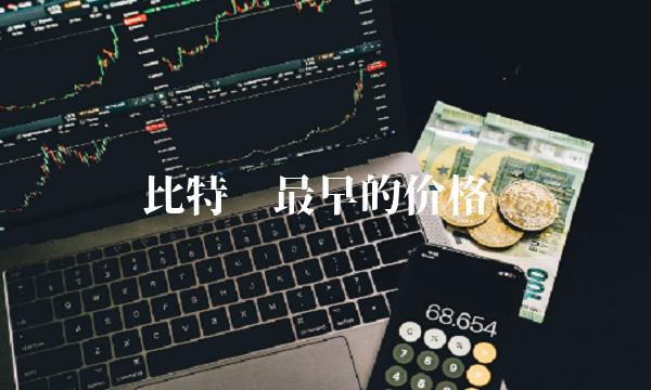 比特币最早的价格 比特币最早的价格