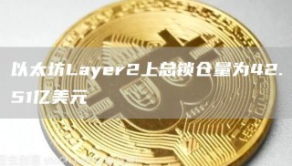 以太坊Layr2上总锁仓量为42.51亿美元