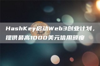 HashKy启动Wb3创业计划，提供最高1000美元信用额度
