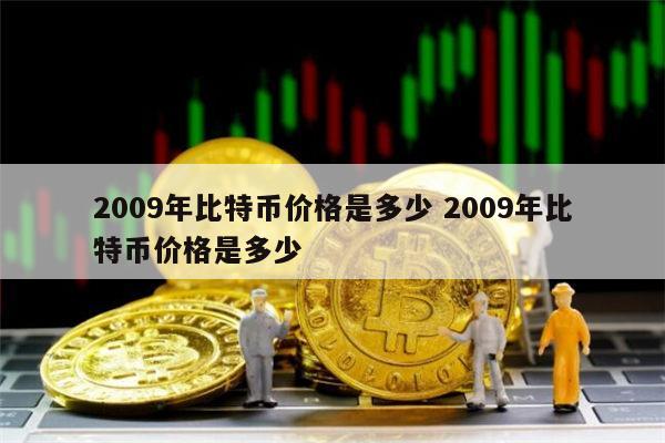 2009年比特币价格是多少 比特币最早价格是多少-第1张图片-欧易下载 2009年比特币价格是多少 比特币最早价格是多少-第1张图片-欧易下载