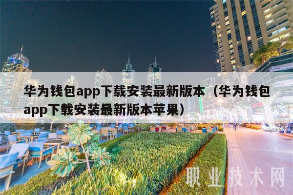 华为钱包app下载安装最新版本(华为钱包app下载安装最新版本苹果)