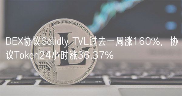 DEX协议Solidly TVL过去一周涨160%，协议Token24小时涨36.37%-第1张图片-欧易下载