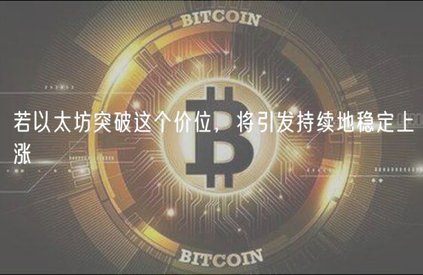 若以太坊突破这个价位,将引发持续地稳定上涨-第1张图片-欧易下载 若以太坊突破这个价位,将引发持续地稳定上涨-第1张图片-欧易下载