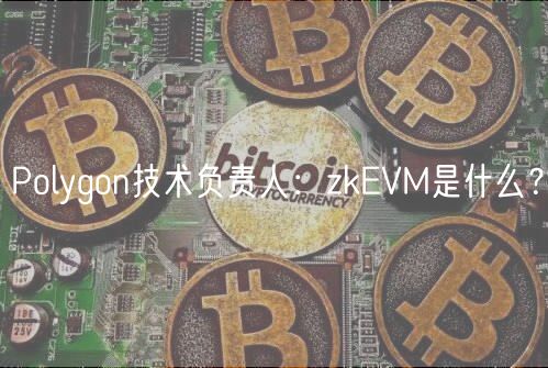 Polygon技术负责人:zkEVM是什么?-第1张图片-欧易下载 Polygon技术负责人:zkEVM是什么?-第1张图片-欧易下载