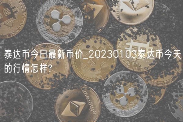 泰达币今日最新币价_20230103泰达币今天的行情怎样?-第1张图片-欧易下载 泰达币今日最新币价_20230103泰达币今天的行情怎样?-第1张图片-欧易下载