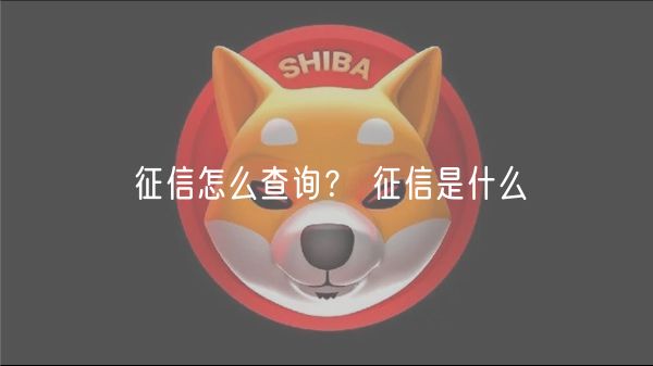 征信怎么查询? 征信是什么-第1张图片-欧易下载 征信怎么查询? 征信是什么-第1张图片-欧易下载