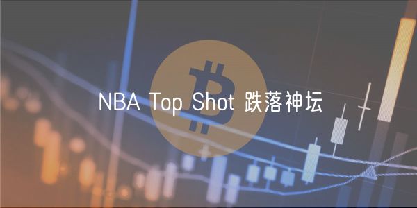NBA Top Shot 跌落神坛-第1张图片-欧易下载 NBA Top Shot 跌落神坛-第1张图片-欧易下载