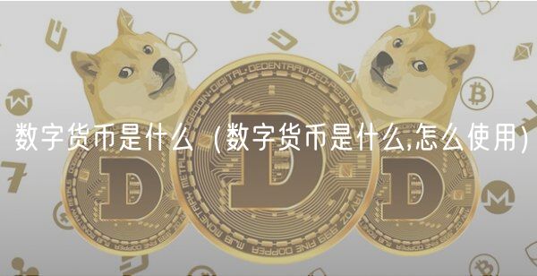 数字货币是什么(数字货币是什么,怎么使用)-第1张图片-欧易下载 数字货币是什么(数字货币是什么,怎么使用)-第1张图片-欧易下载