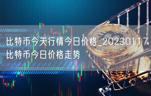 比特币今天行情今日价格_20230117比特币今日价格走势-第1张图片-欧易下载 比特币今天行情今日价格_20230117比特币今日价格走势-第1张图片-欧易下载