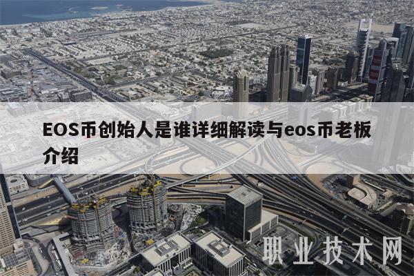 EOS币创始人是谁详细解读与eos币老板介绍