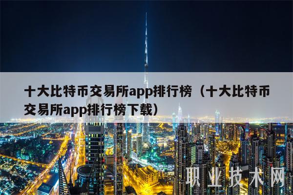 十大比特币交易所app排行榜(十大比特币交易所app排行榜下载)