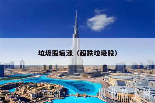 垃圾股疯涨(超跌垃圾股)