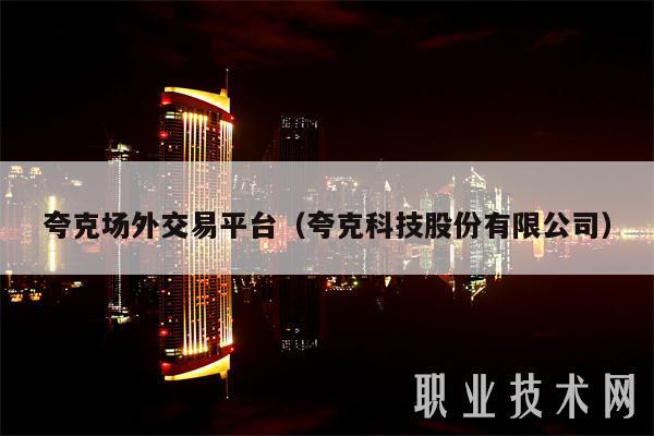 夸克场外交易平台(夸克科技股份有限公司)
