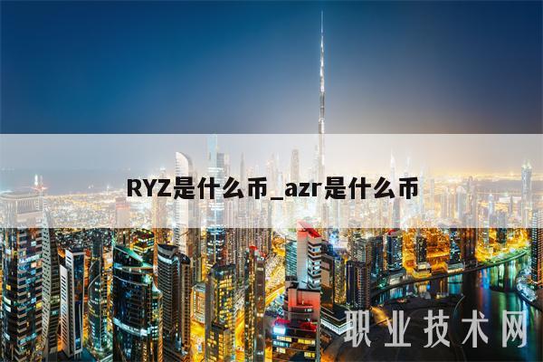 RYZ是什么币_azr是什么币