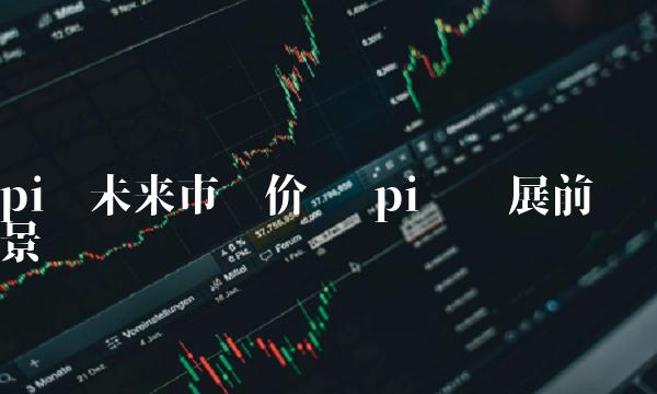 pi币未来市场价值 pi币发展前景-第1张图片-欧易下载 pi币未来市场价值 pi币发展前景-第1张图片-欧易下载