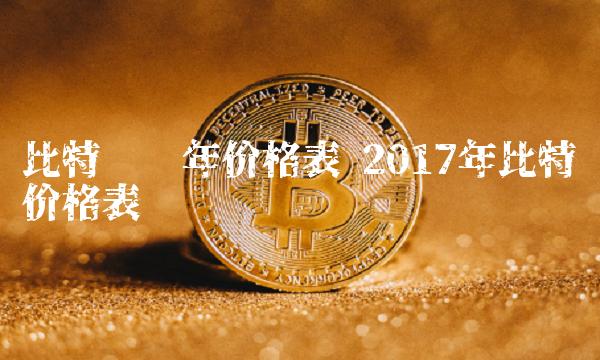 比特币历年价格表 2017年比特币价格表-第1张图片-欧易下载 比特币历年价格表 2017年比特币价格表-第1张图片-欧易下载