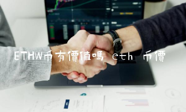 ETHW币有价值吗 eth 币价-第1张图片-欧易下载 ETHW币有价值吗 eth 币价-第1张图片-欧易下载