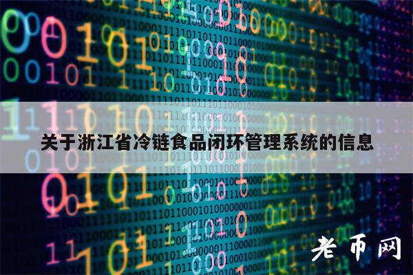 关于浙江省冷链食品闭环管理系统的信息