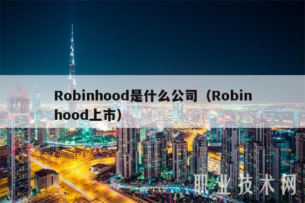 Robinhood是什么公司(Robinhood上市)