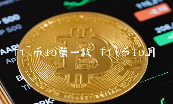 fil币10万一枚 fil币10月 fil币10万一枚 fil币10月