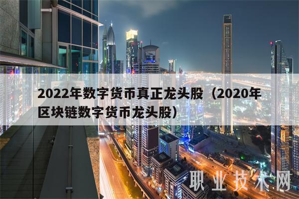 2022年数字货币真正龙头股(2020年区块链数字货币龙头股)