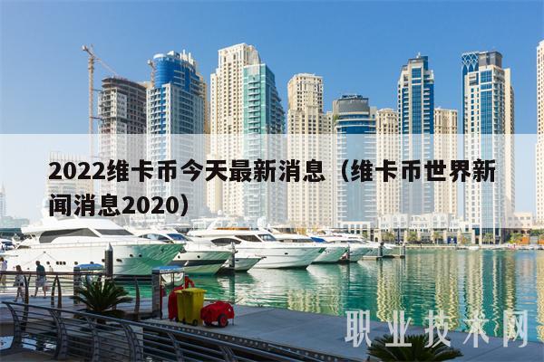2022维卡币今天最新消息(维卡币世界新闻消息2020)