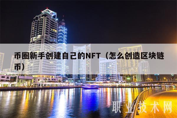 币圈新手创建自己的NFT(怎么创造区块链币)