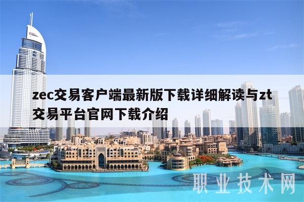 zec交易客户端最新版下载详细解读与zt交易平台官网下载介绍