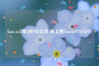 Gat.io23年4月9日公告 将上线ChainGPT(CGPT)
