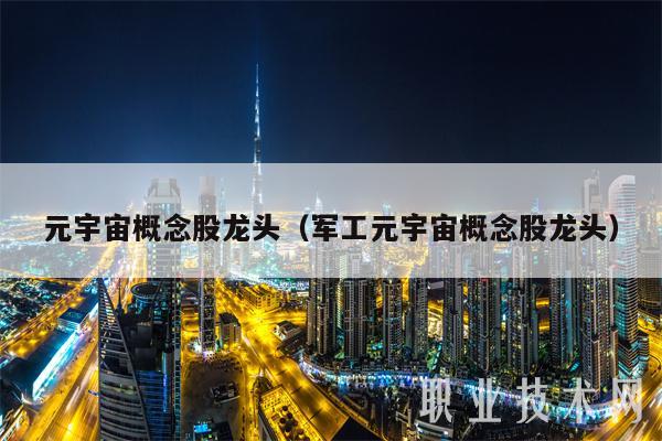 元宇宙概念股龙头(军工元宇宙概念股龙头)