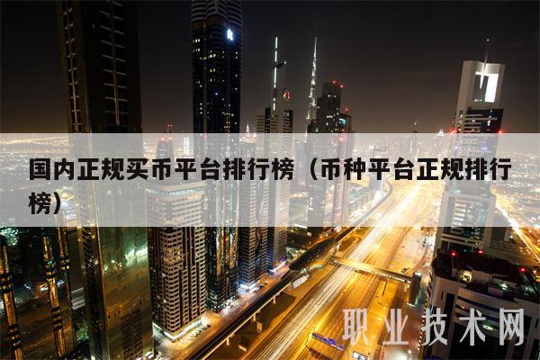 国内正规买币平台排行榜(币种平台正规排行榜)