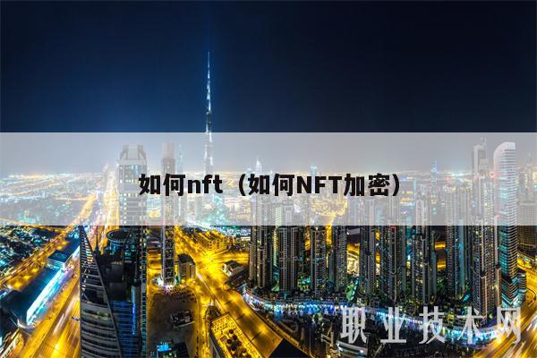 如何nft(如何NFT加密)