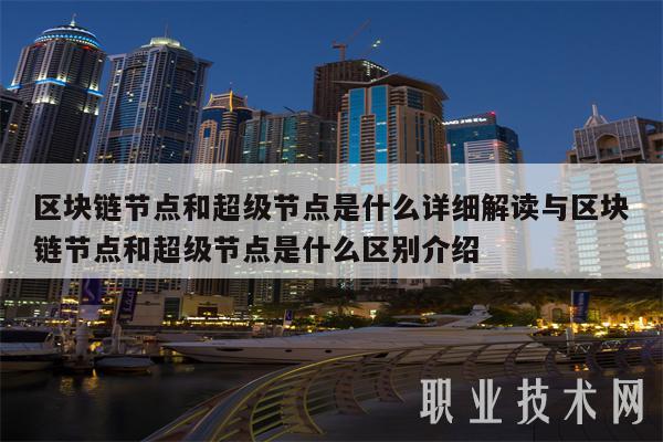 区块链节点和超级节点是什么详细解读与区块链节点和超级节点是什么区别介绍