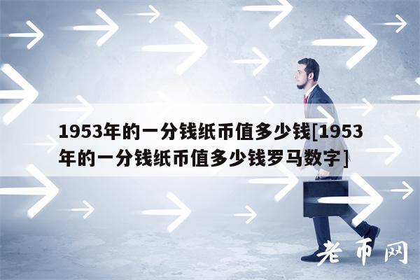 1953年的一分钱纸币值多少钱[1953年的一分钱纸币值多少钱罗马数字]-第1张图片-欧易下载