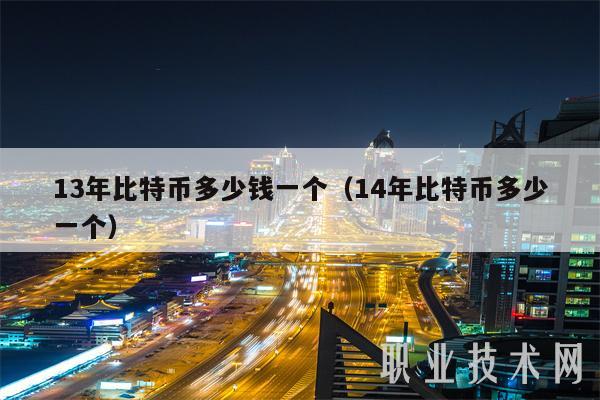 13年比特币多少钱一个(14年比特币多少一个)