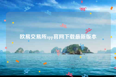 欧意易app官网下载-欧意易交易所app官网下载最新版本-第1张图片-欧易下载 欧意易app官网下载-欧意易交易所app官网下载最新版本-第1张图片-欧易下载