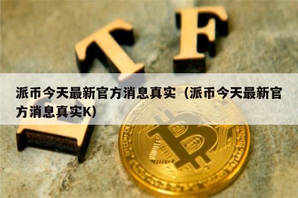 派币今天最新官方消息真实(派币今天最新官方消息真实K)-第1张图片-欧易下载 派币今天最新官方消息真实(派币今天最新官方消息真实K)-第1张图片-欧易下载