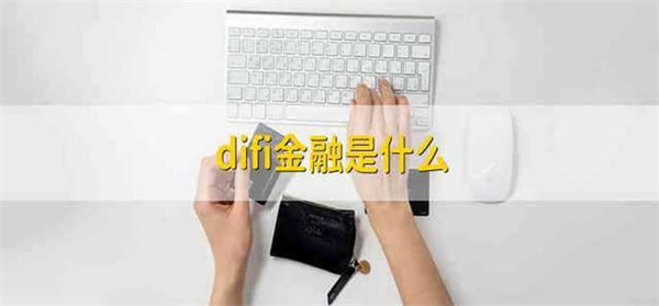 difi金融产品是什么-第1张图片-欧易下载